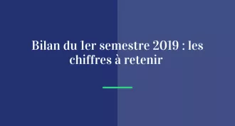 Bilan du  1er semestre 2019 : les chiffres à retenir