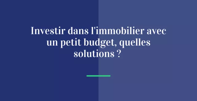 Investir dans l’immobilier avec un petit budget, quelles solutions ?