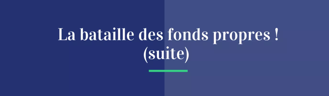 La bataille des fonds propres ! (suite)