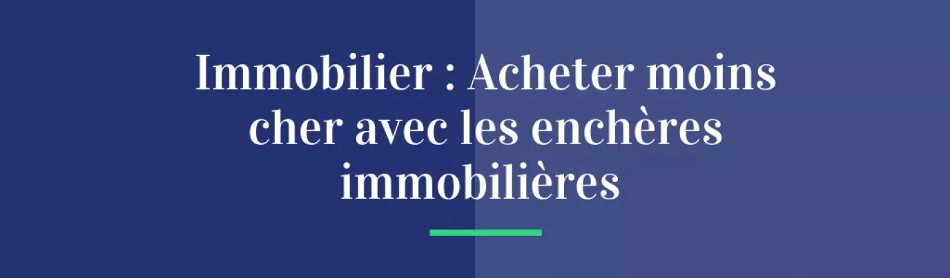 Immobilier : Acheter moins cher avec les enchères immobilières