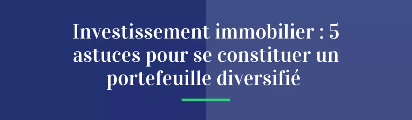 Investissement immobilier : 5 astuces pour se constituer un portefeuille diversifié