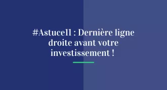 #Astuce 11 : Dernière ligne droite avant votre investissement immobilier !