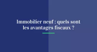 Immobilier neuf : quels sont les avantages fiscaux ?