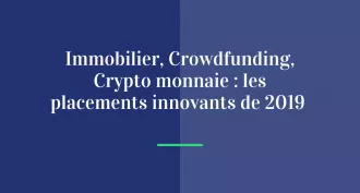 Immobilier, Crowdfunding, Crypto monnaie: les placements innovants de 2019