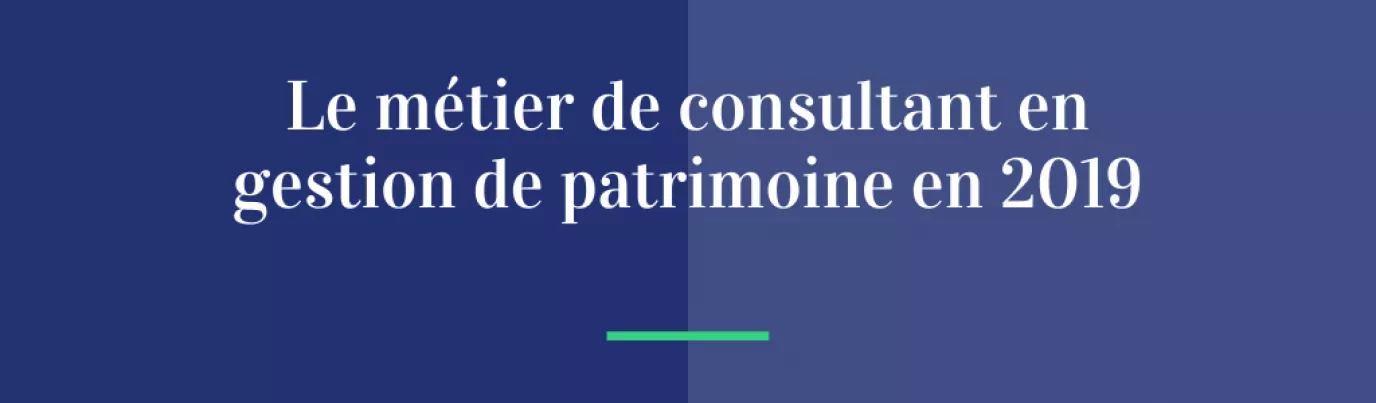 Le métier de consultant en gestion de patrimoine en 2019