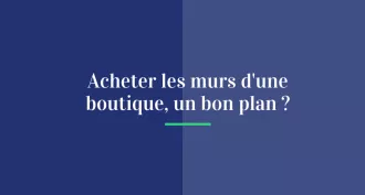 Acheter les murs d'une boutique, un bon plan ?