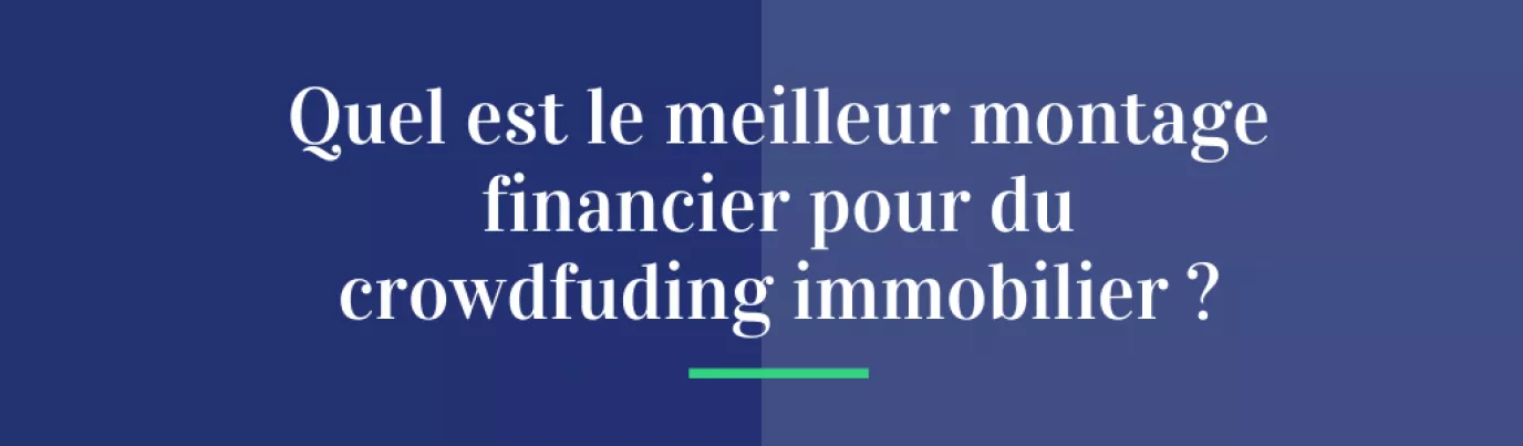 Quel est le meilleur montage financier pour du crowdfunding immobilier ?