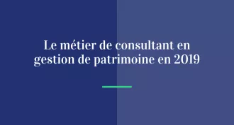 Le métier de consultant en gestion de patrimoine en 2019