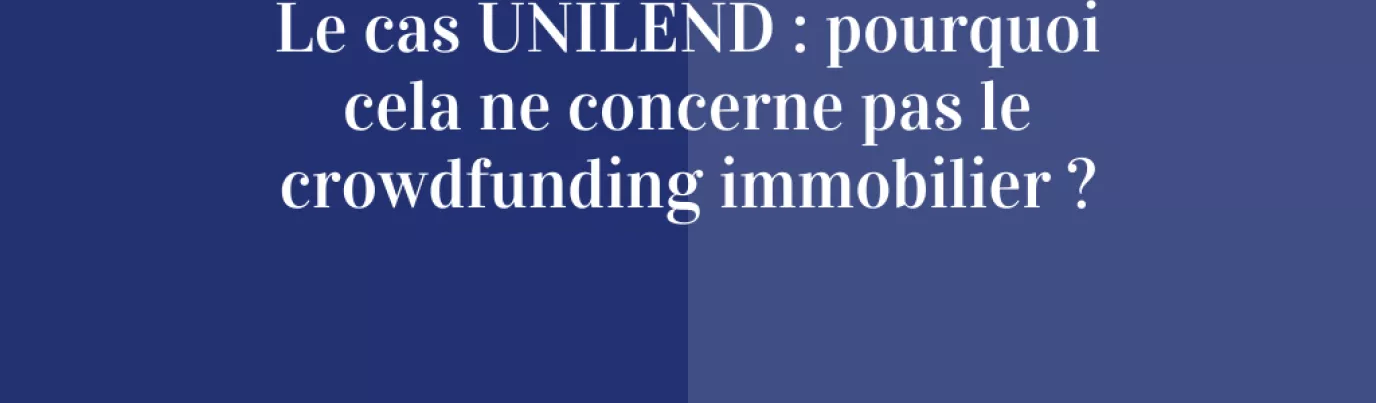 Le cas UNILEND : pourquoi cela ne concerne pas le crowdfunding immobilier