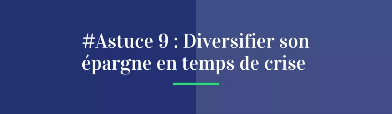 #Astuce 9 : Diversifier son épargne en temps de crise