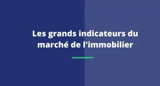 Les grands indicateurs du marché de l'immobilier