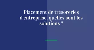 Placement de trésorerie d’entreprise, quelles sont les solutions ?