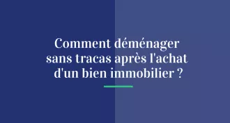 Comment déménager sans tracas après l'achat d'un bien immobilier ?