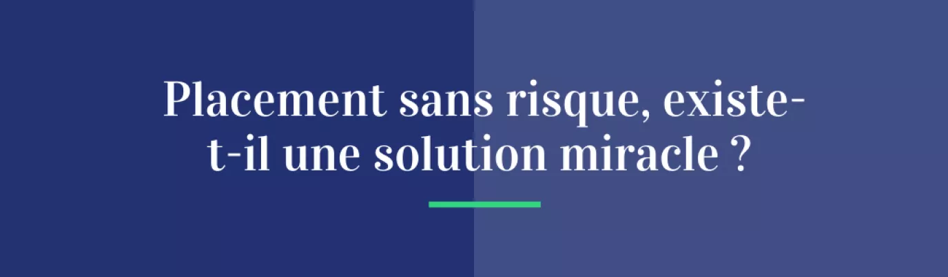 Placement sans risque : existe-t-il une solution miracle ?