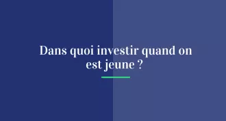 Dans quoi investir quand on est jeune ?