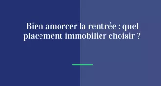 Bien amorcer la rentrée : quel placement immobilier choisir ?