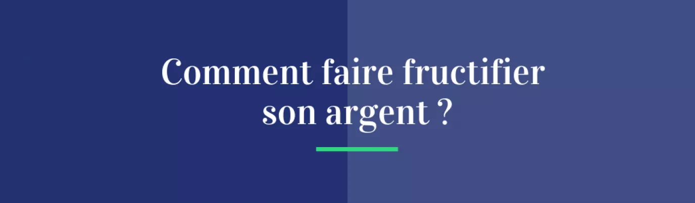 Comment faire fructifier son argent ?