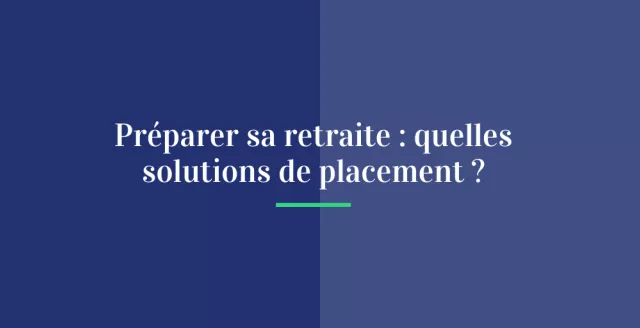 Préparer sa retraite : quelles solutions de placement ?