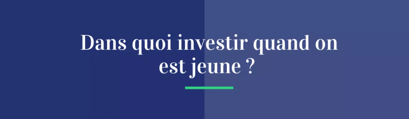 Dans quoi investir quand on est jeune ?