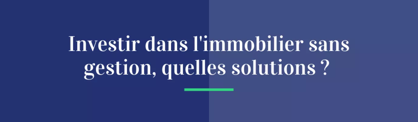 Investir dans l’immobilier sans gestion, quelles solutions ?