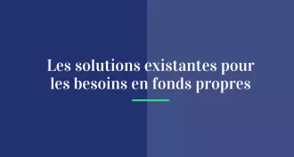 Les solutions existantes pour les besoins en fonds propres