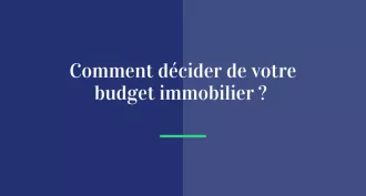 Comment décider de votre budget immobilier ?