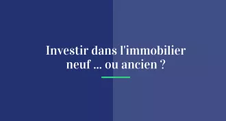 Investir dans l'immobilier neuf...ou ancien ?