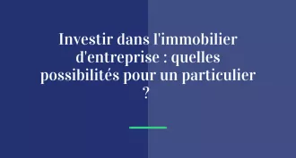 Investir dans l’immobilier d’entreprise : quelles possibilités pour un particulier ?