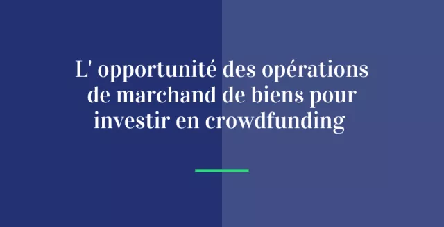 L’opportunité des opérations de marchand de biens pour investir en crowdfunding