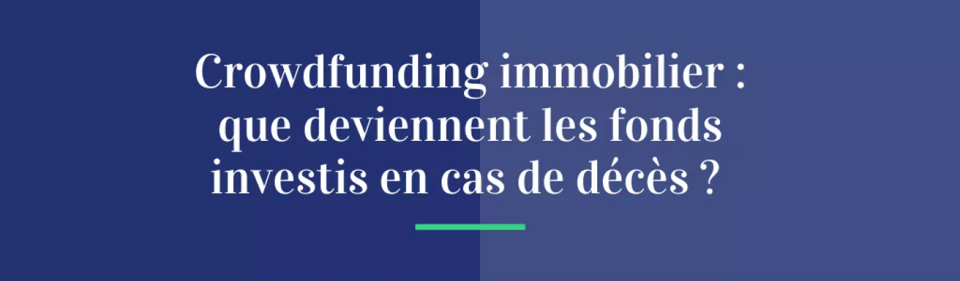 Crowdfunding immobilier : que deviennent les fonds investis en cas de décès ?