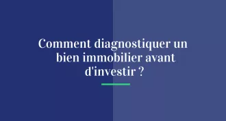 Comment diagnostiquer un bien immobilier avant d'investir ?