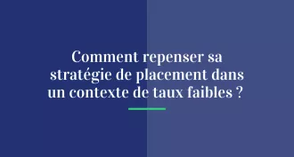 Comment repenser sa stratégie de placement dans un contexte de taux faibles ?