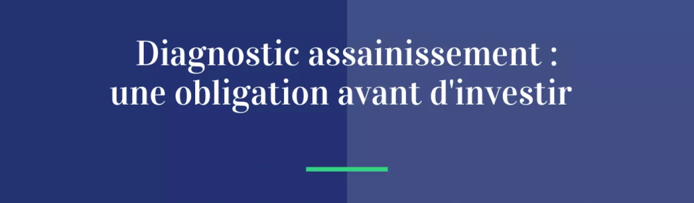 Diagnostic assainissement : une obligation avant d’investir