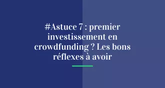 #Astuce 7 : Premier investissement en crowdfunding ? Les bons réflexes à avoir