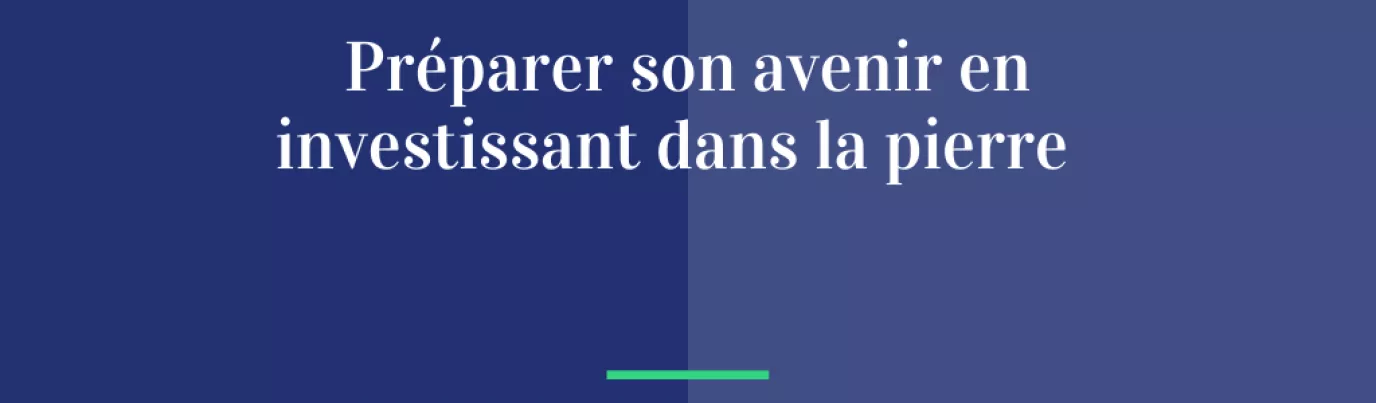 Préparer son avenir en investissant dans la pierre