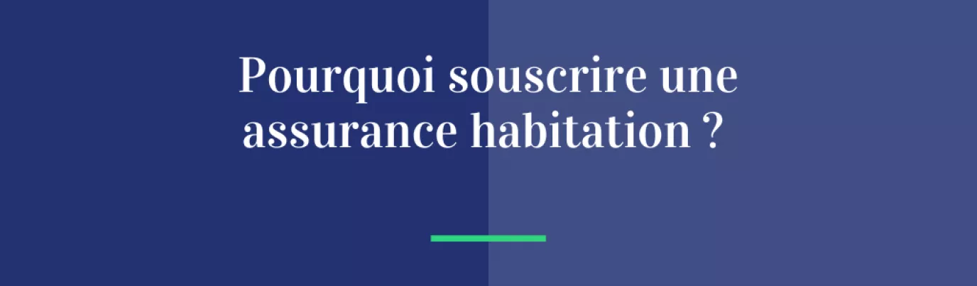 Pourquoi souscrire une assurance habitation ?