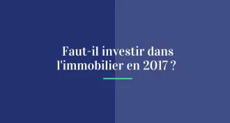 Faut-il investir dans l'immobilier en 2017 ?