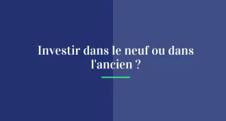 Investir dans le neuf ou dans l'ancien ?