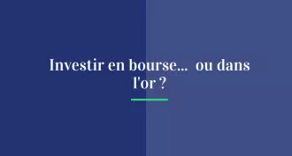 Investir en bourse... ou dans l'or ?