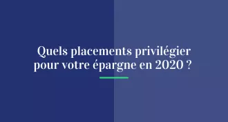 Quels placements privilégier pour votre épargne en 2020 ?