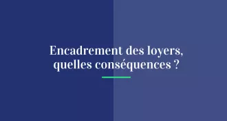 Encadrement des loyers, quelles conséquences ?