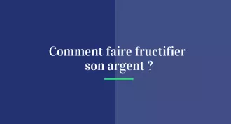 Comment faire fructifier son argent ?