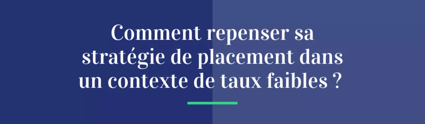 Comment repenser sa stratégie de placement dans un contexte de taux faibles ?