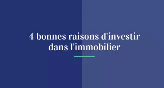 Les 4 bonnes raisons d'investir dans l'immobilier