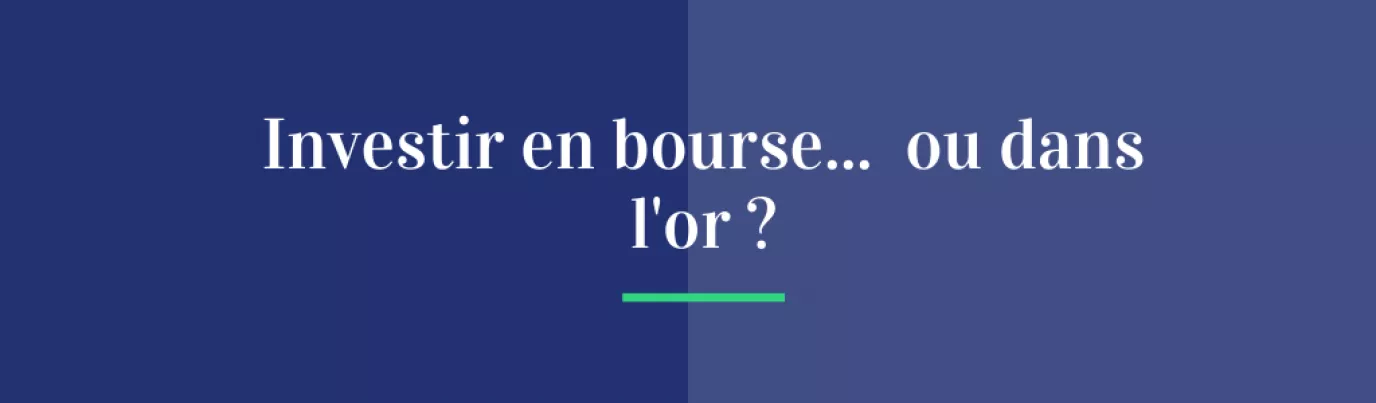 Investir en bourse... ou dans l'or ?