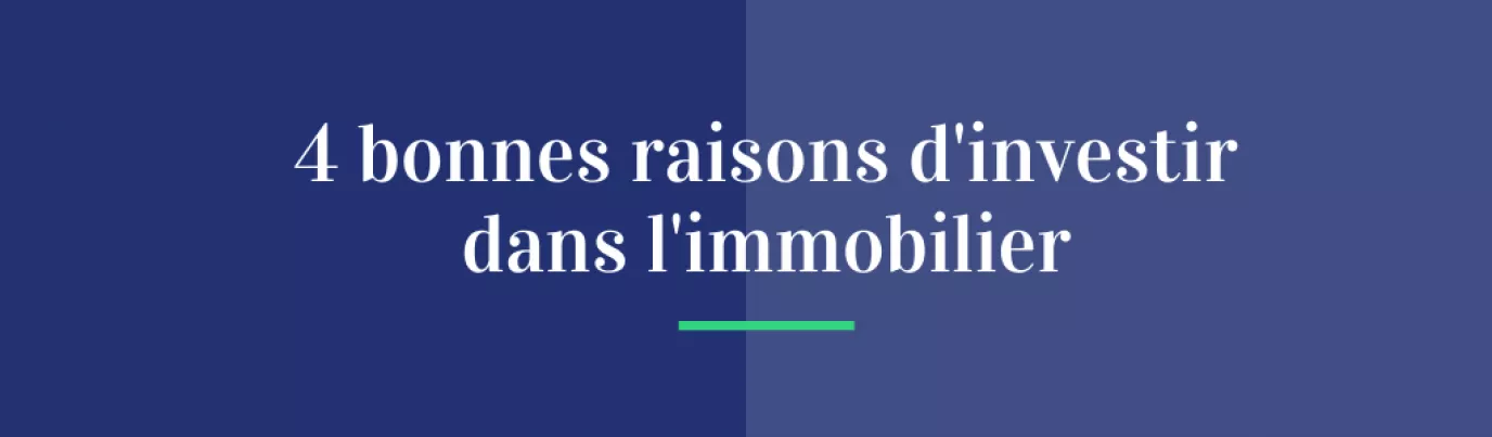 Les 4 bonnes raisons d'investir dans l'immobilier