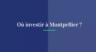 Où investir à Montpellier ? Les bons plans