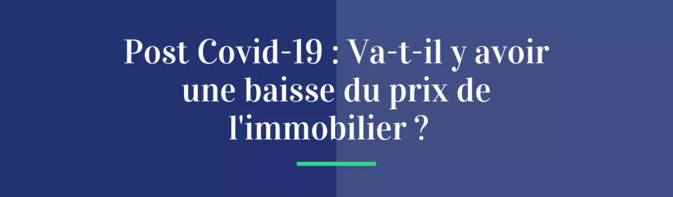 Post Covid-19 : va-t-il y avoir une baisse du prix de l'immobilier ?