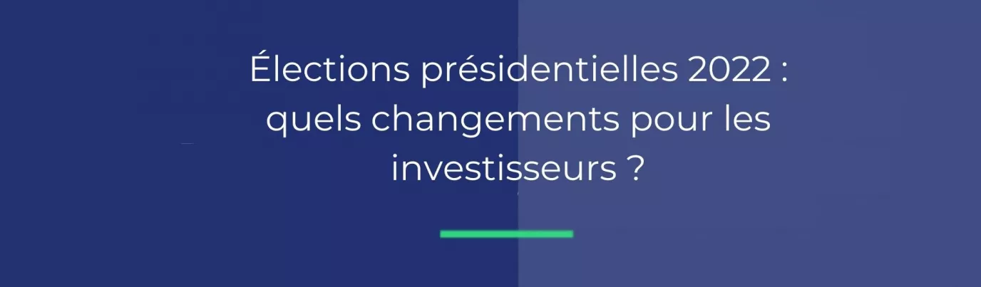 Élections présidentielles 2022: quels changements pour les investisseurs ?