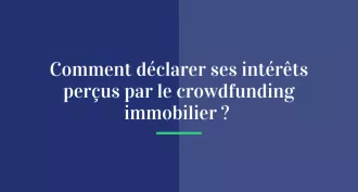 Comment déclarer ses intérêts perçus par le crowdfunding immobilier ?